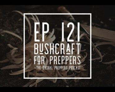 Bushcraft for Preppers – Ep 121