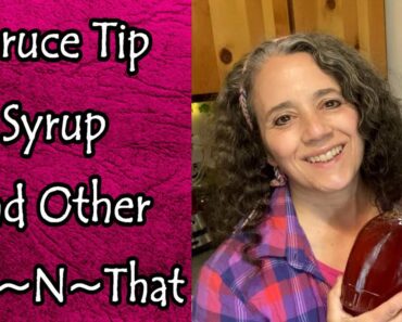 Spruce Tip Syrup and Other This~N~That